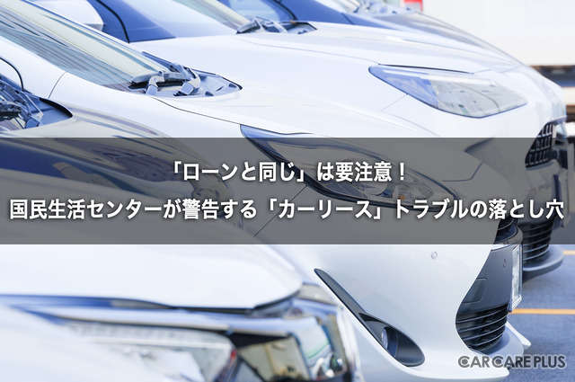「ローンと同じ」は要注意！　国民生活センターが警告する「カーリース」トラブルの落とし穴